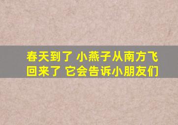 春天到了 小燕子从南方飞回来了 它会告诉小朋友们